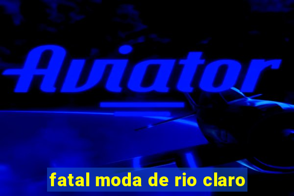 fatal moda de rio claro